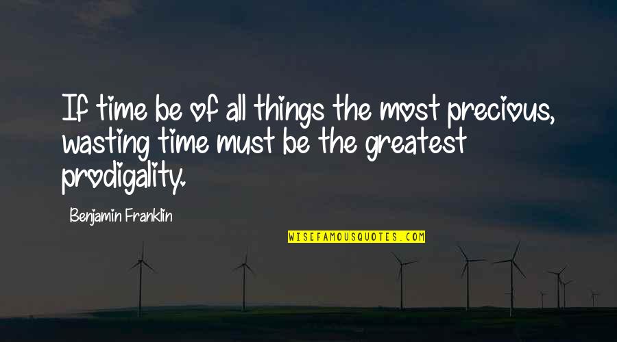 Prodigality Quotes By Benjamin Franklin: If time be of all things the most