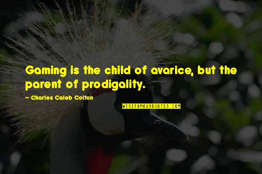 Prodigality Quotes By Charles Caleb Colton: Gaming is the child of avarice, but the