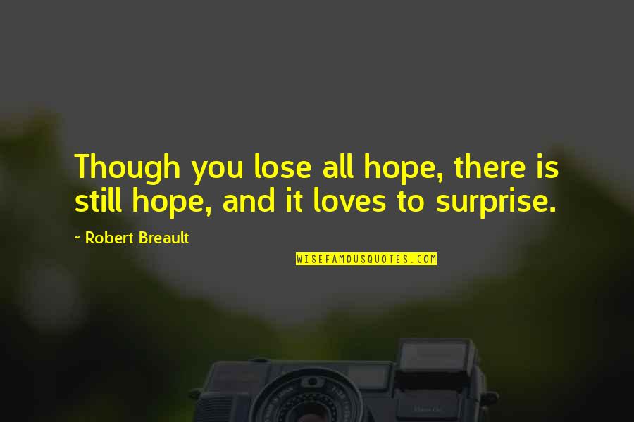 Prodigals And Those Who Love Quotes By Robert Breault: Though you lose all hope, there is still