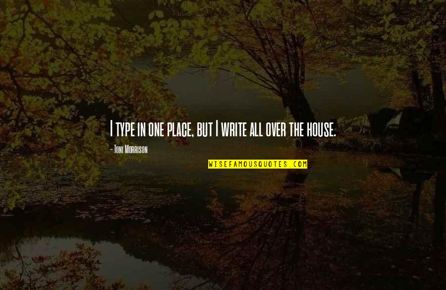 Prodiges 2017 Quotes By Toni Morrison: I type in one place, but I write