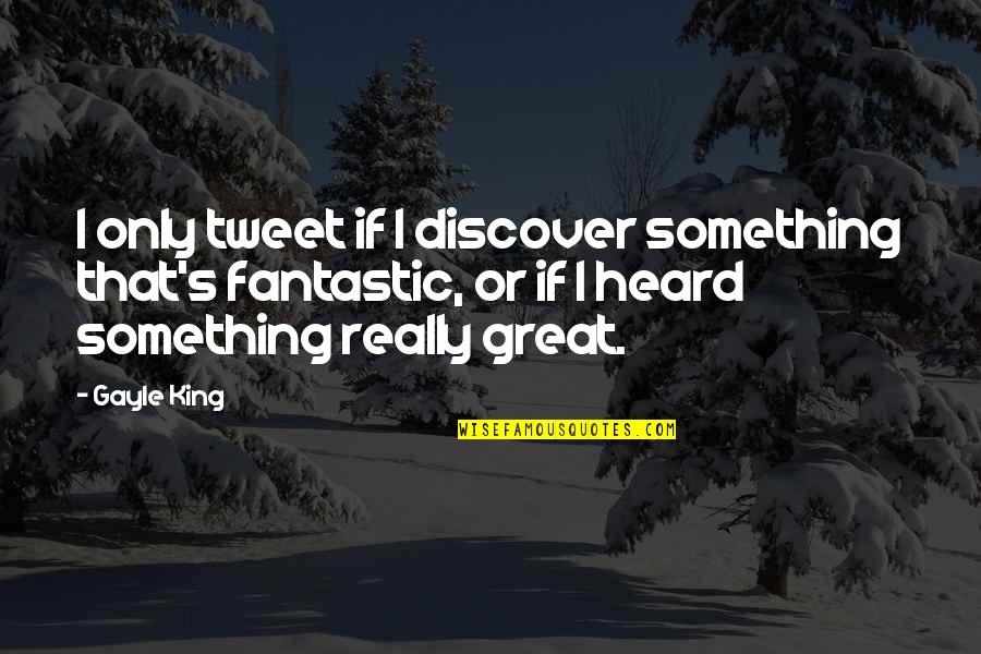 Prodigies Bells Quotes By Gayle King: I only tweet if I discover something that's Prodigies Bells Quotes By Gayle King: I only tweet if I discover something that's
