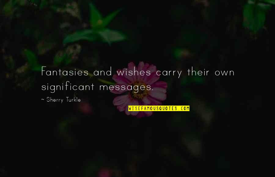 Prodigies Bells Quotes By Sherry Turkle: Fantasies and wishes carry their own significant messages. Prodigies Bells Quotes By Sherry Turkle: Fantasies and wishes carry their own significant messages.