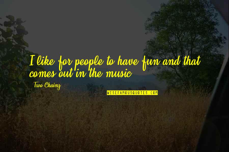 Prodigies Bells Quotes By Two Chainz: I like for people to have fun and