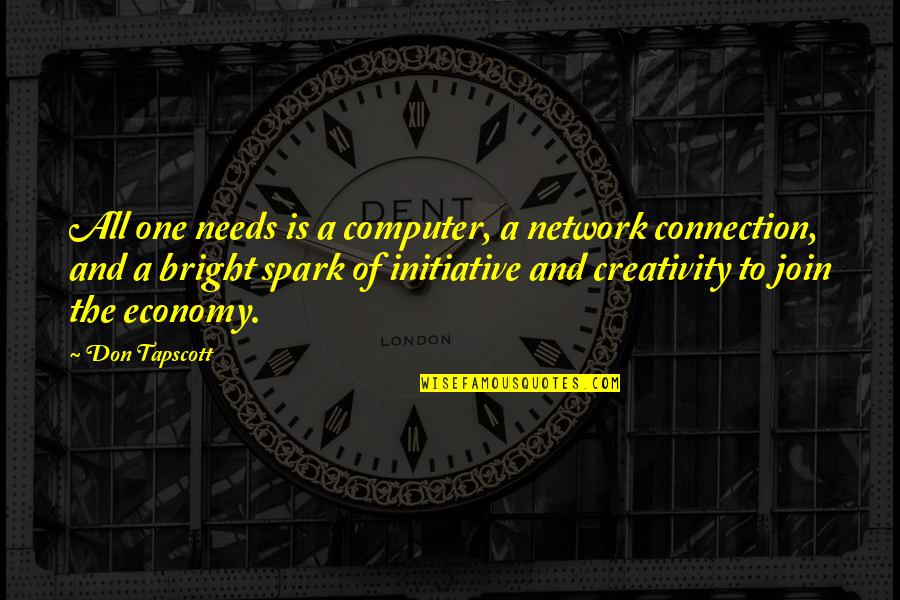 Prodigies Quotes By Don Tapscott: All one needs is a computer, a network Prodigies Quotes By Don Tapscott: All one needs is a computer, a network
