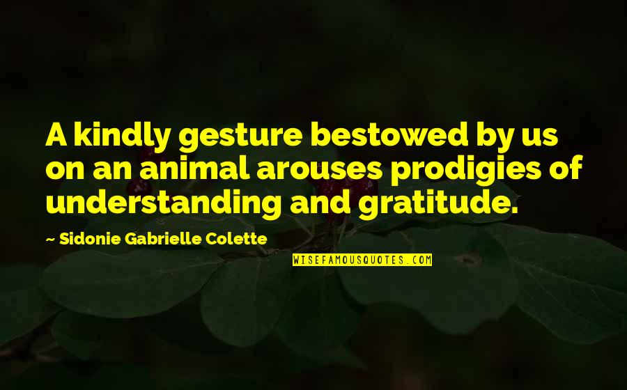Prodigies Quotes By Sidonie Gabrielle Colette: A kindly gesture bestowed by us on an Prodigies Quotes By Sidonie Gabrielle Colette: A kindly gesture bestowed by us on an