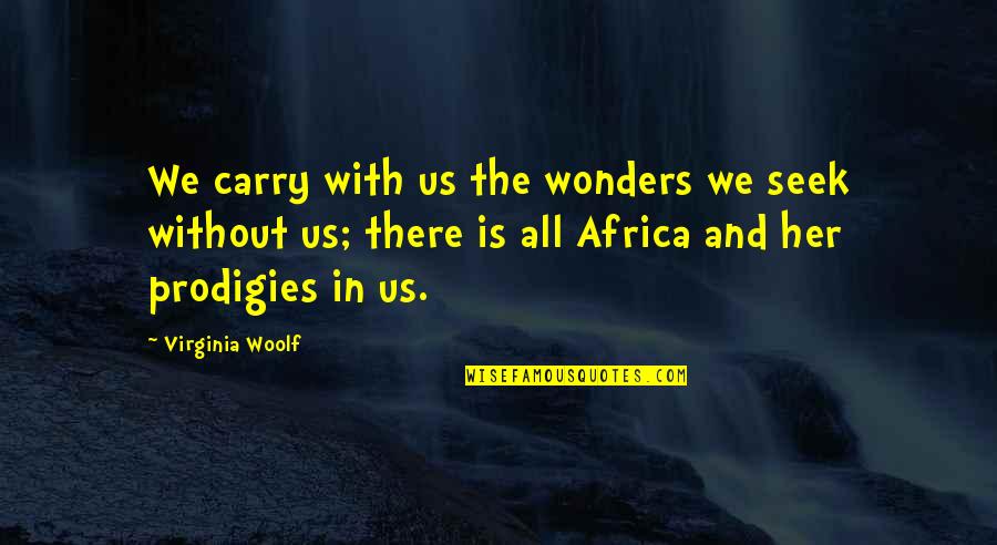 Prodigies Quotes By Virginia Woolf: We carry with us the wonders we seek Prodigies Quotes By Virginia Woolf: We carry with us the wonders we seek