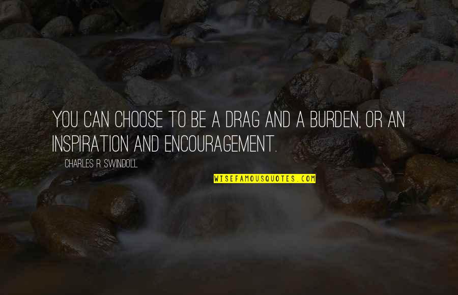 Prodigiosa Herb Quotes By Charles R. Swindoll: You can choose to be a drag and