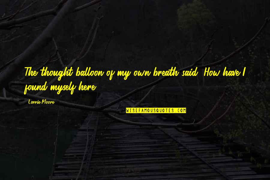 Prodigiosa Herb Quotes By Lorrie Moore: The thought balloon of my own breath said,