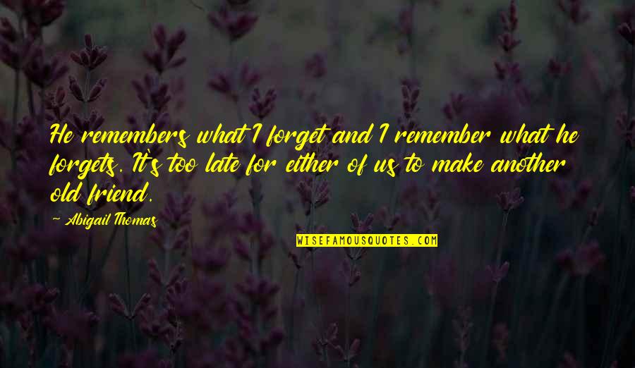 Prodigiosas Aventuras Quotes By Abigail Thomas: He remembers what I forget and I remember Prodigiosas Aventuras Quotes By Abigail Thomas: He remembers what I forget and I remember