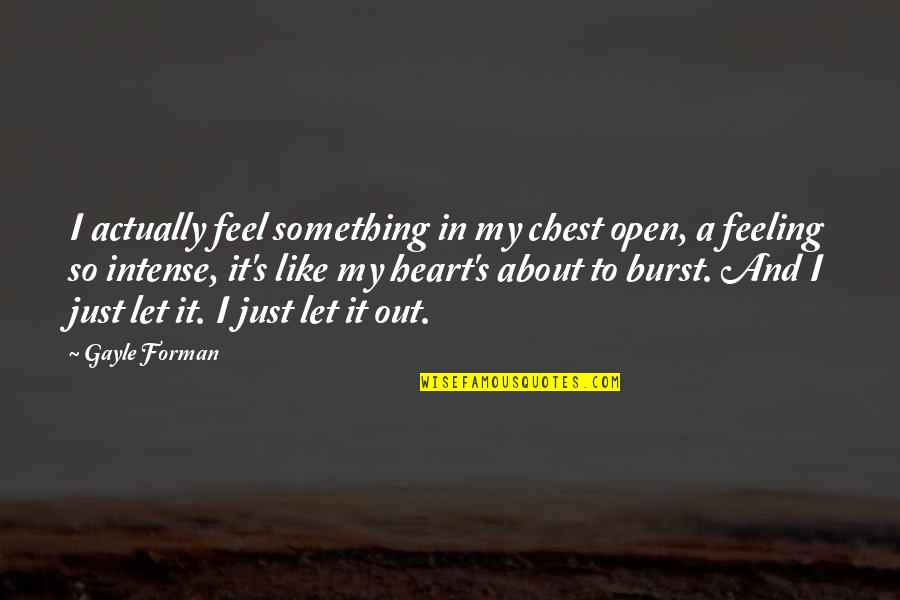 Prodigioso 50 Quotes By Gayle Forman: I actually feel something in my chest open, Prodigioso 50 Quotes By Gayle Forman: I actually feel something in my chest open,
