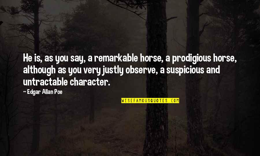 Prodigious Quotes By Edgar Allan Poe: He is, as you say, a remarkable horse,