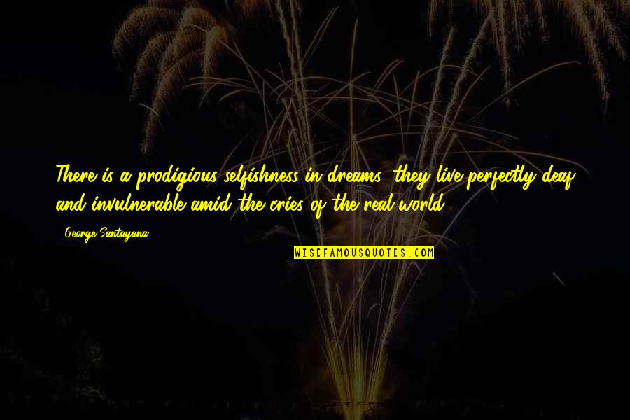 Prodigious Quotes By George Santayana: There is a prodigious selfishness in dreams: they