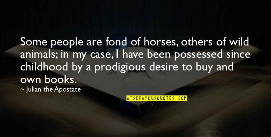 Prodigious Quotes By Julian The Apostate: Some people are fond of horses, others of