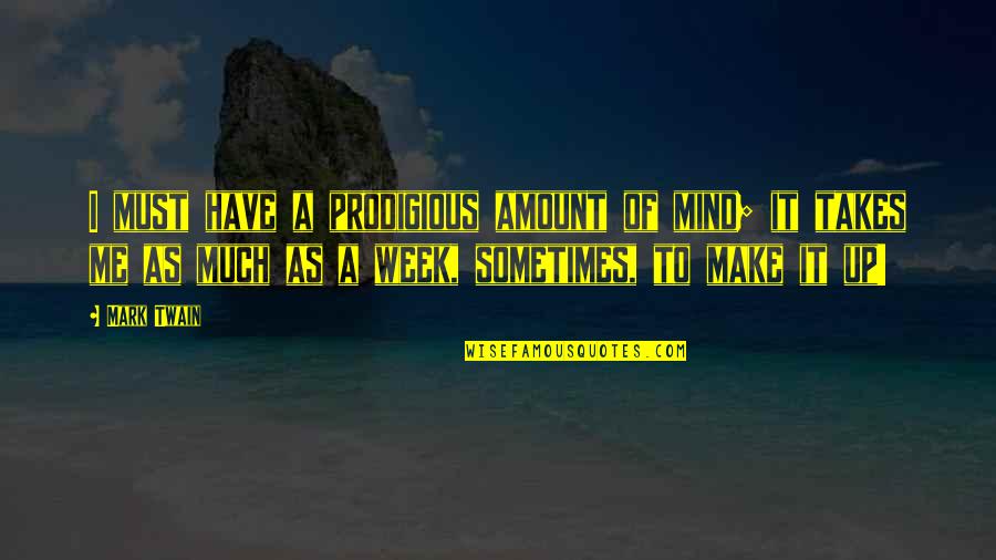Prodigious Quotes By Mark Twain: I must have a prodigious amount of mind;