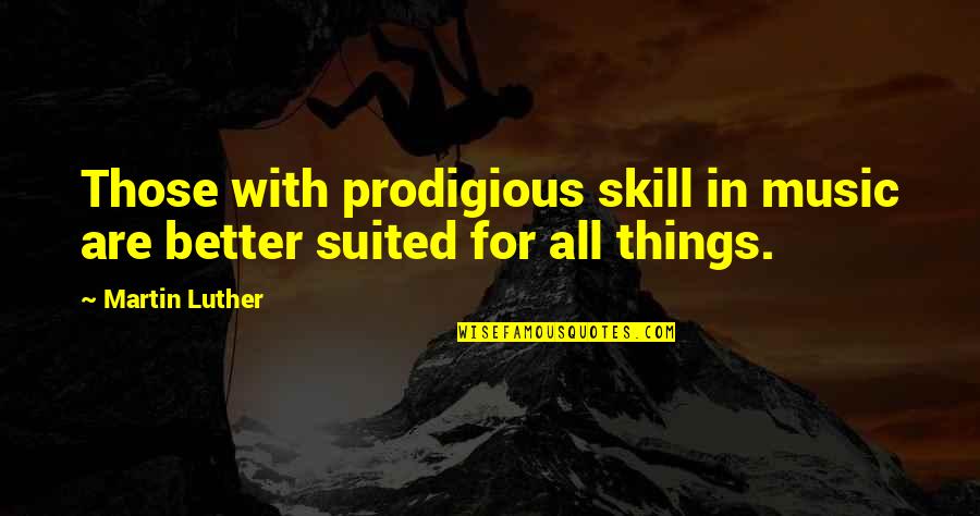Prodigious Quotes By Martin Luther: Those with prodigious skill in music are better