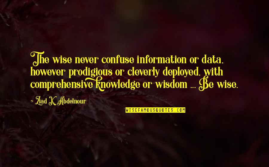 Prodigious Quotes By Ziad K. Abdelnour: The wise never confuse information or data, however