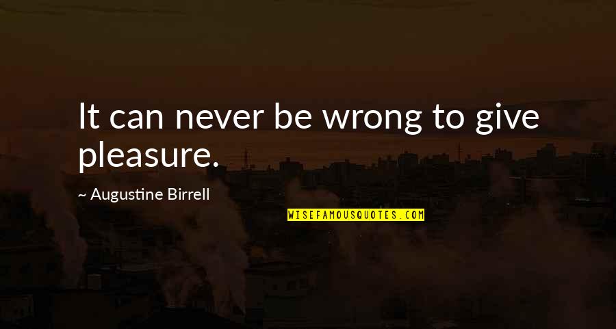 Prodigiously Amazing Quotes By Augustine Birrell: It can never be wrong to give pleasure.