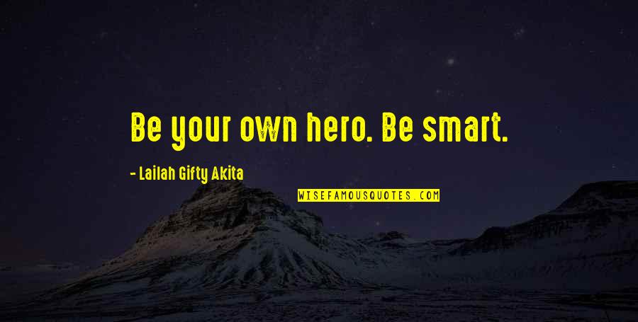 Prodigiously Amazing Quotes By Lailah Gifty Akita: Be your own hero. Be smart.