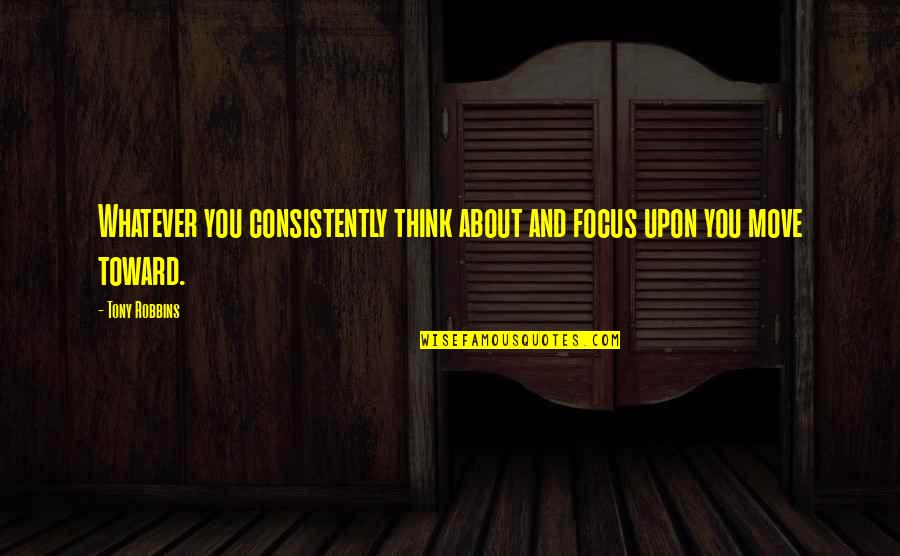 Prodigiously Amazing Quotes By Tony Robbins: Whatever you consistently think about and focus upon