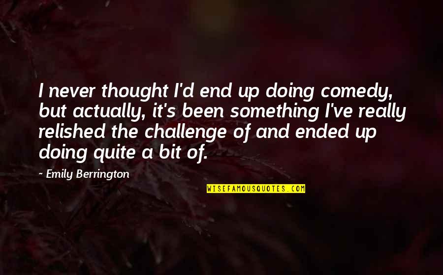 Prodigiously Antonyms Quotes By Emily Berrington: I never thought I'd end up doing comedy, Prodigiously Antonyms Quotes By Emily Berrington: I never thought I'd end up doing comedy,
