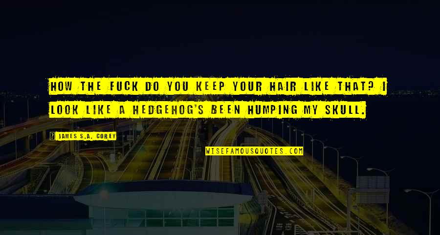 Prodigiously Antonyms Quotes By James S.A. Corey: How the fuck do you keep your hair Prodigiously Antonyms Quotes By James S.A. Corey: How the fuck do you keep your hair