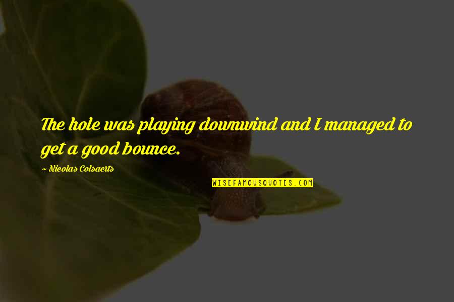 Prodigium Medicine Quotes By Nicolas Colsaerts: The hole was playing downwind and I managed Prodigium Medicine Quotes By Nicolas Colsaerts: The hole was playing downwind and I managed