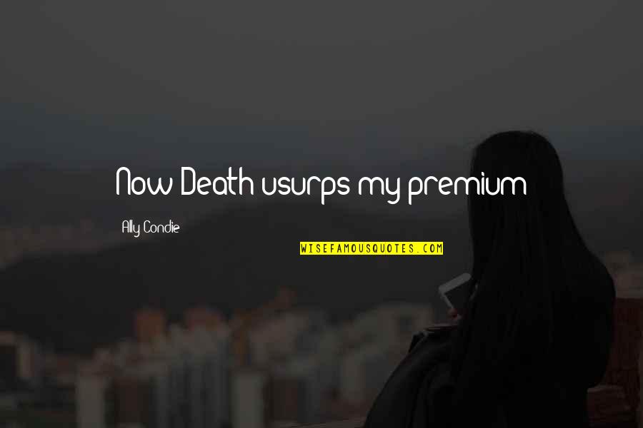 Prodigue Significado Quotes By Ally Condie: Now Death usurps my premium