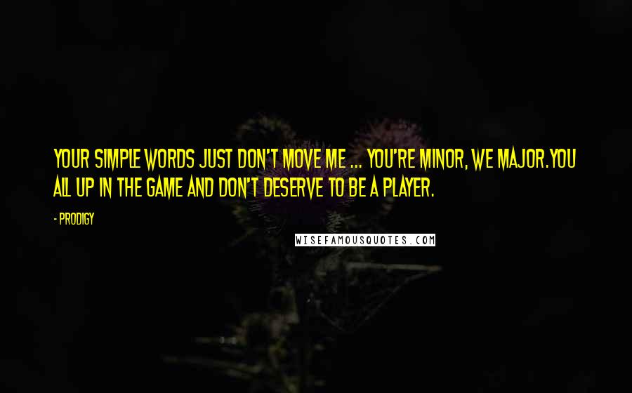 Prodigy quotes: Your simple words just don't move me ... You're minor, we major.You all up in the game and don't deserve to be a player.