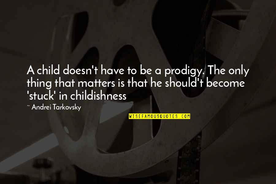 Prodigy Quotes By Andrei Tarkovsky: A child doesn't have to be a prodigy.