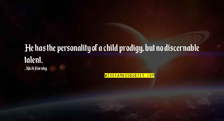 Prodigy Quotes By Nick Hornby: He has the personality of a child prodigy,