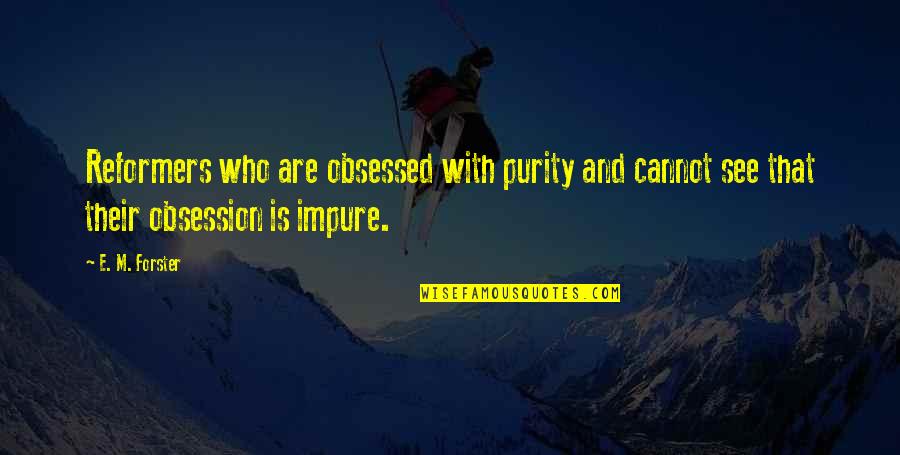 Prodip Bose Quotes By E. M. Forster: Reformers who are obsessed with purity and cannot