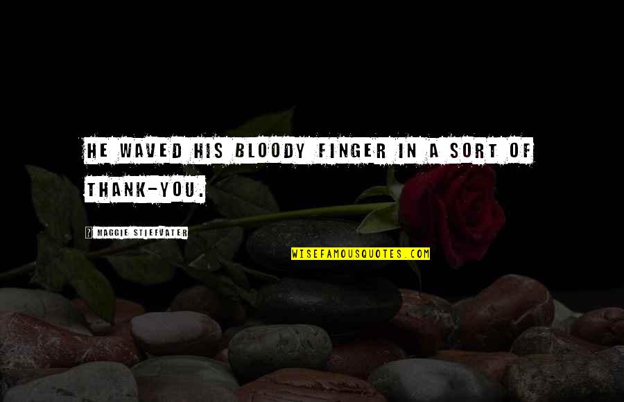 Prodromou Andrew Quotes By Maggie Stiefvater: He waved his bloody finger in a sort Prodromou Andrew Quotes By Maggie Stiefvater: He waved his bloody finger in a sort