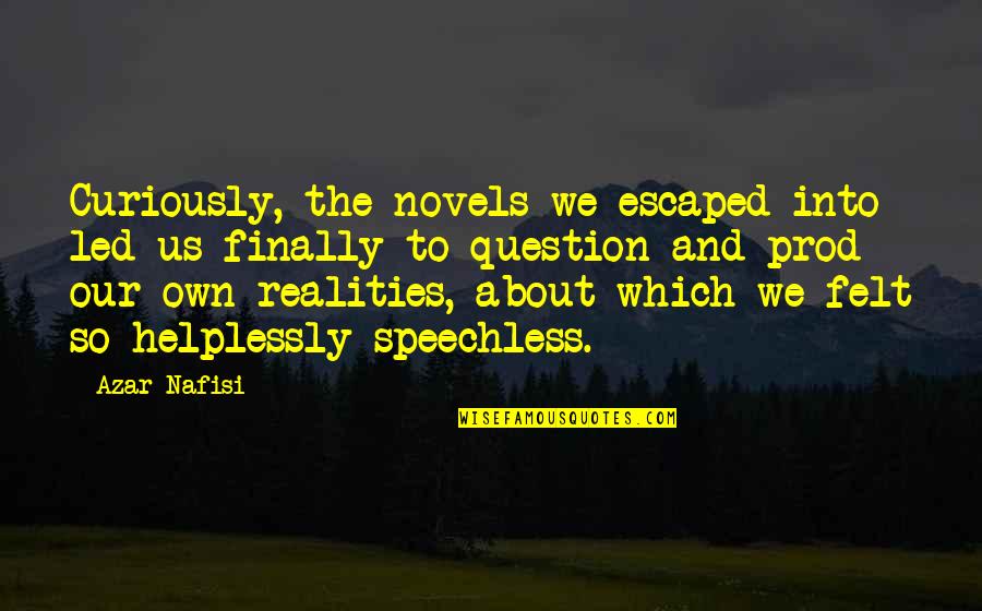 Prod's Quotes By Azar Nafisi: Curiously, the novels we escaped into led us
