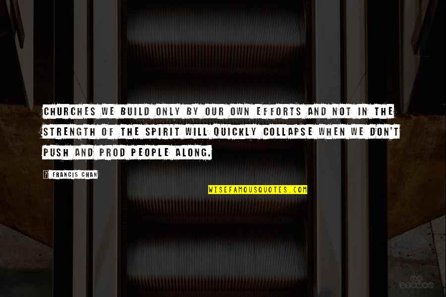Prod's Quotes By Francis Chan: Churches we build only by our own efforts