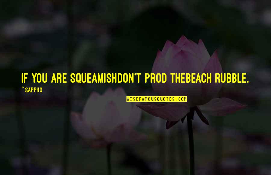 Prod's Quotes By Sappho: If you are squeamishDon't prod thebeach rubble.