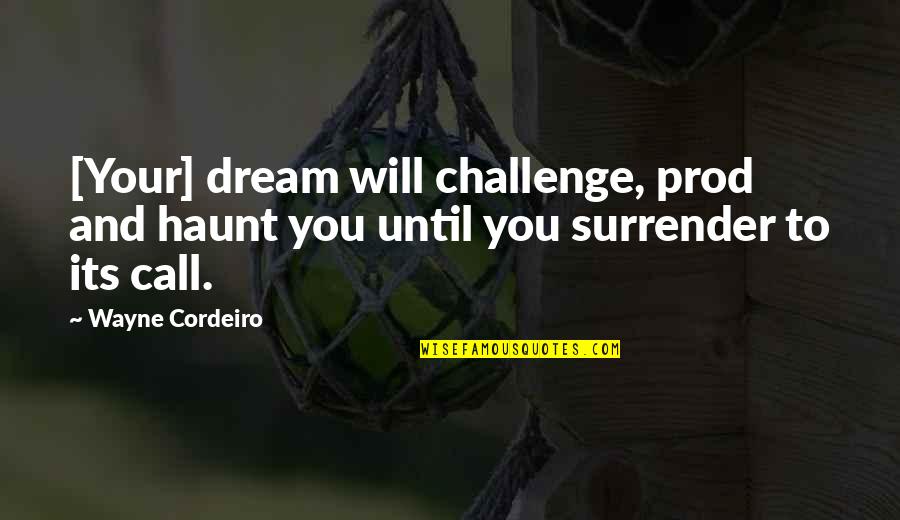 Prod's Quotes By Wayne Cordeiro: [Your] dream will challenge, prod and haunt you