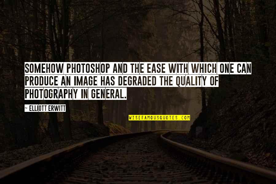 Produce An Quotes By Elliott Erwitt: Somehow Photoshop and the ease with which one Produce An Quotes By Elliott Erwitt: Somehow Photoshop and the ease with which one