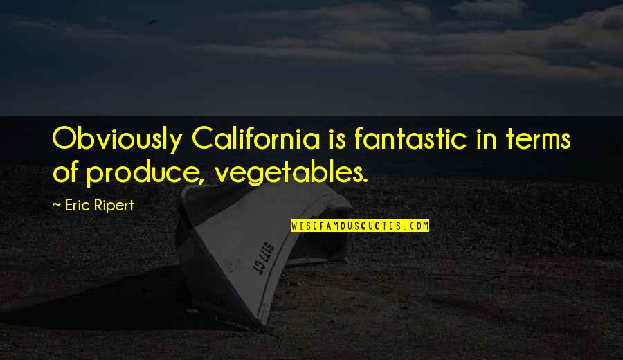 Produce And Vegetables Quotes By Eric Ripert: Obviously California is fantastic in terms of produce,