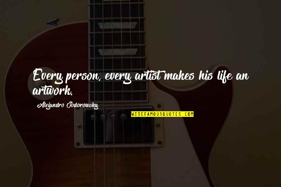 Produce In Spanish Quotes By Alejandro Jodorowsky: Every person, every artist makes his life an Produce In Spanish Quotes By Alejandro Jodorowsky: Every person, every artist makes his life an