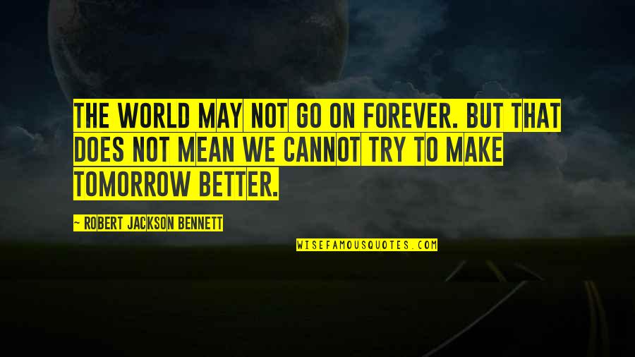 Produce In Spanish Quotes By Robert Jackson Bennett: The world may not go on forever. But Produce In Spanish Quotes By Robert Jackson Bennett: The world may not go on forever. But