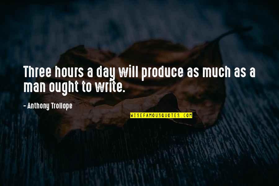 Produce Quotes By Anthony Trollope: Three hours a day will produce as much