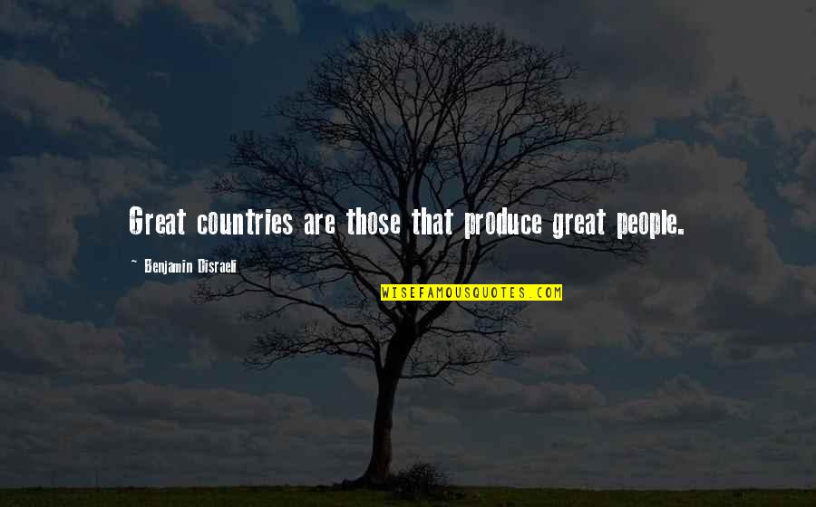 Produce Quotes By Benjamin Disraeli: Great countries are those that produce great people.