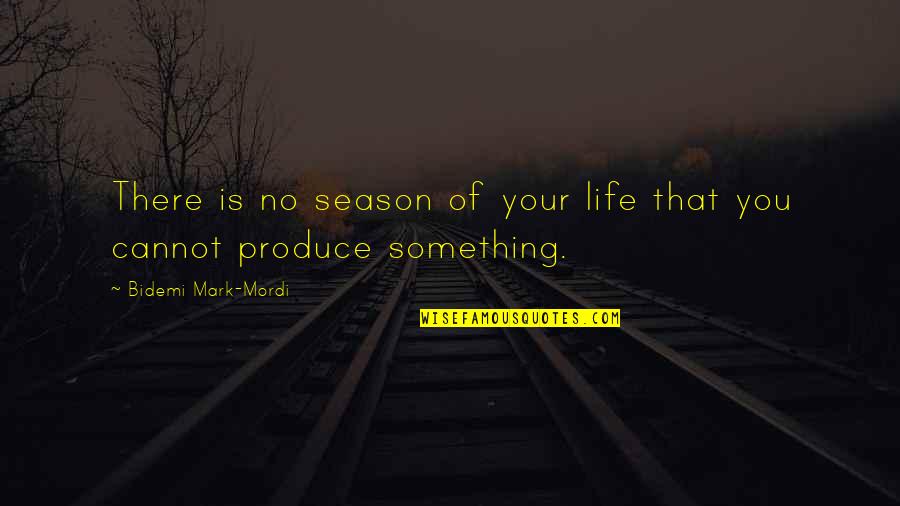 Produce Quotes By Bidemi Mark-Mordi: There is no season of your life that