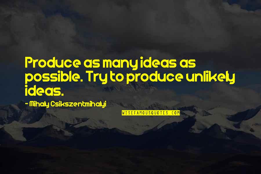 Produce Quotes By Mihaly Csikszentmihalyi: Produce as many ideas as possible. Try to