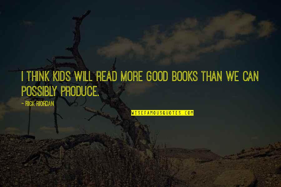Produce Quotes By Rick Riordan: I think kids will read more good books