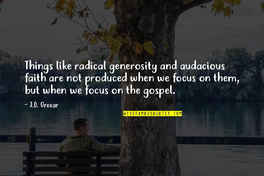 Produced By Faith Quotes By J.D. Greear: Things like radical generosity and audacious faith are