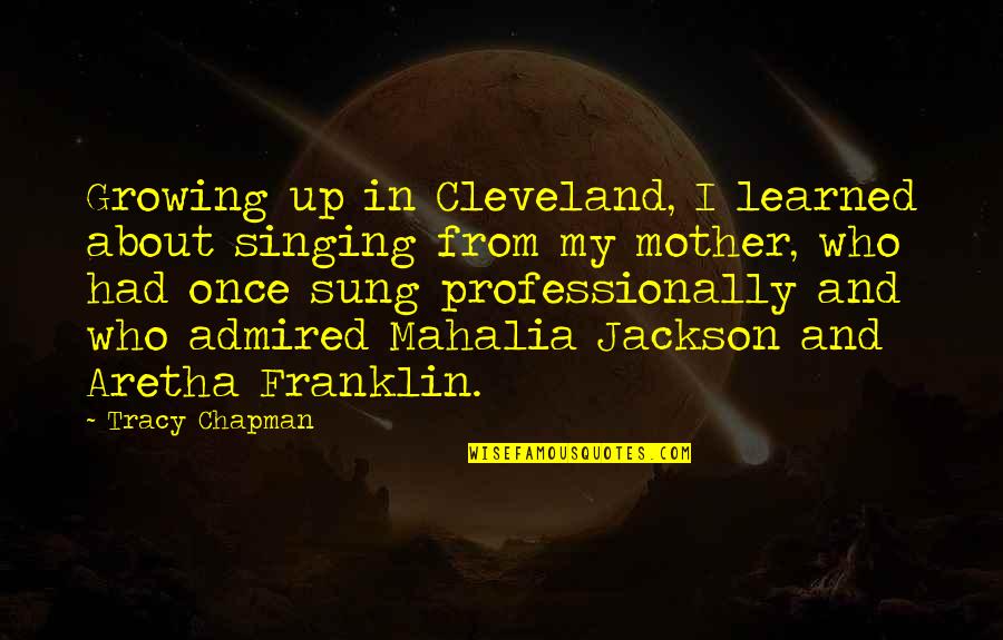 Produced By Faith Quotes By Tracy Chapman: Growing up in Cleveland, I learned about singing