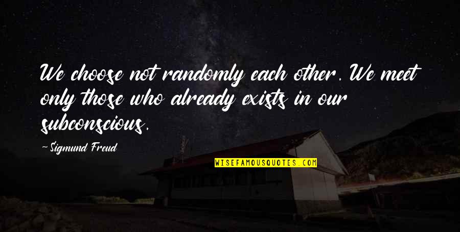 Produced By Walt Disney Quotes By Sigmund Freud: We choose not randomly each other. We meet Produced By Walt Disney Quotes By Sigmund Freud: We choose not randomly each other. We meet