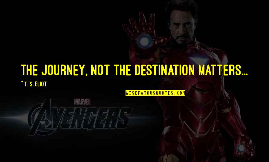Produced By Walt Disney Quotes By T. S. Eliot: The journey, Not the destination matters... Produced By Walt Disney Quotes By T. S. Eliot: The journey, Not the destination matters...