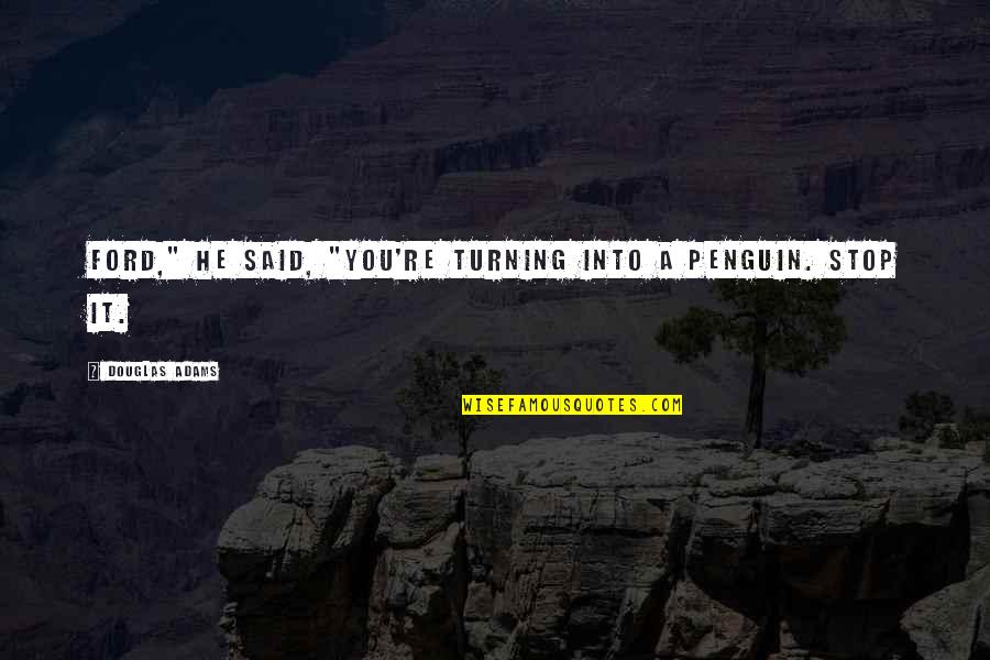 Producer Drama Quotes By Douglas Adams: Ford," he said, "you're turning into a penguin. Producer Drama Quotes By Douglas Adams: Ford," he said, "you're turning into a penguin.